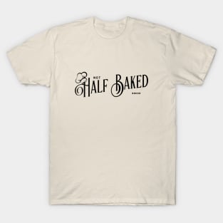 Not half baked T-Shirt